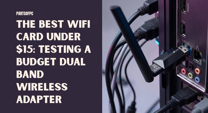 The Best WiFi Card Under $15: Testing a Budget Dual Band Wireless Adapter