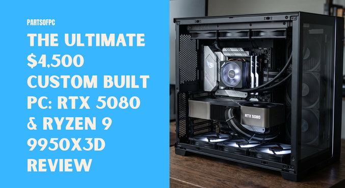 The Ultimate $4,500 Custom Built PC: RTX 5080 & Ryzen 9 9950X3D Review